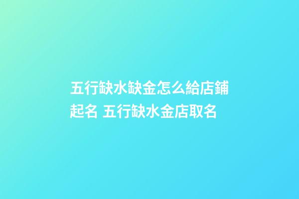 五行缺水缺金怎么給店鋪起名 五行缺水金店取名-第1張-店鋪起名-玄機派